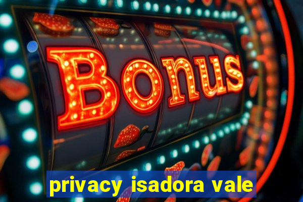 privacy isadora vale